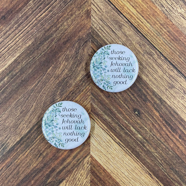 JW Magnets or Pins - Those Seeking Jehovah Will Lack Nothing Good - 1.25" Buttons